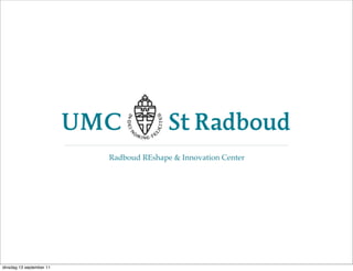 Radboud REshape & Innovation Center




dinsdag 13 september 11
 