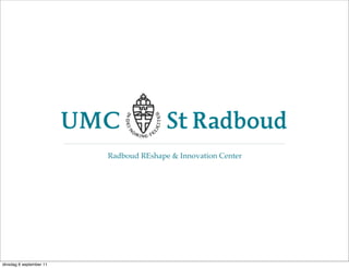 Radboud REshape & Innovation Center




dinsdag 6 september 11
 