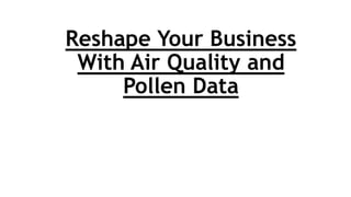 Reshape Your Business
With Air Quality and
Pollen Data
 