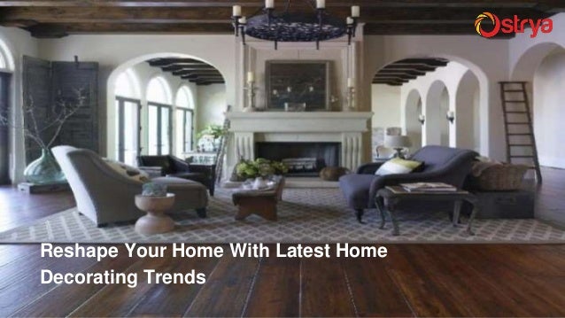 Reshape Your Home With Latest Home Decorating Trends