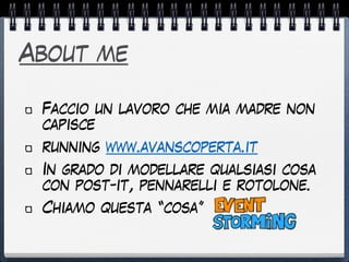 About me
Faccio un lavoro che mia madre non
capisce
running www.avanscoperta.it
In grado di modellare qualsiasi cosa
con post-it, pennarelli e rotolone.
Chiamo questa “cosa”
 