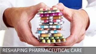 RESHAPING PHARMACEUTICAL CARE
 