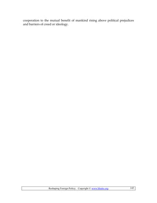 Reshaping Foreign Policy; Copyright © www.bhutto.org 145
cooperation to the mutual benefit of mankind rising above political prejudices
and barriers of creed or ideology.
 