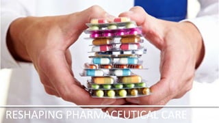 RESHAPING PHARMACEUTICAL CARE
 