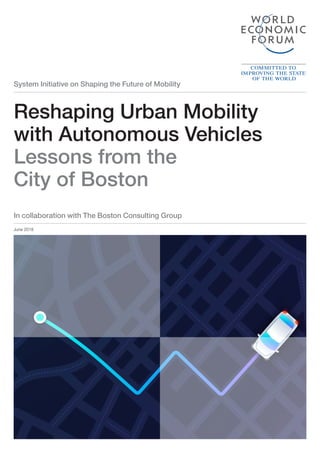 System Initiative on Shaping the Future of Mobility
Reshaping Urban Mobility
with Autonomous Vehicles
Lessons from the
City of Boston
June 2018
In collaboration with The Boston Consulting Group
 