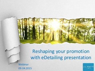 Reshaping your promotion
with eDetailing presentation
Webinar
09.04.2015
 