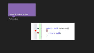 controls in the editor 
Action bar 
 