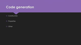 Code generation 
 Constructors 
 Properties 
 Other 
 