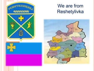 We are from
Reshetylivka
 