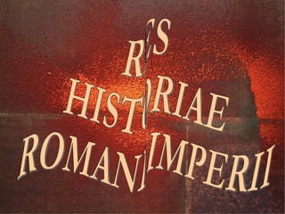 RES  HISTORIAE ROMANI IMPERII 