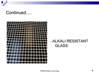 TKMCE,Dept of civil engg 8
Continued….
-ALKALI RESISTANT
GLASS
 