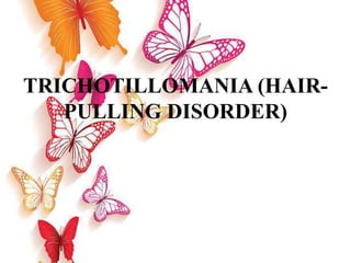 TRICHOTILLOMANIA (HAIR-
PULLING DISORDER)
 