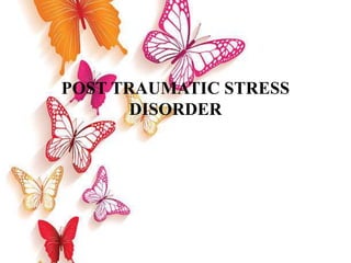 POST TRAUMATIC STRESS
DISORDER
 
