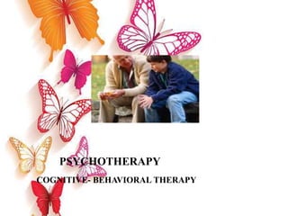 PSYCHOTHERAPY
COGNITIVE- BEHAVIORAL THERAPY
 