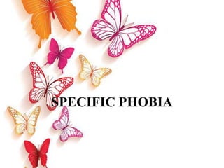 SPECIFIC PHOBIA
 