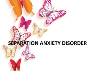 SEPARATION ANXIETY DISORDER
 