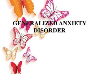 GENERALIZED ANXIETY
DISORDER
 