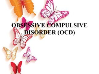 OBSESSIVE COMPULSIVE
DISORDER (OCD)
 