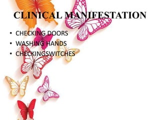 CLINICAL MANIFESTATION
• CHECKING DOORS
• WASHING HANDS
• CHECKINGSWITCHES
 