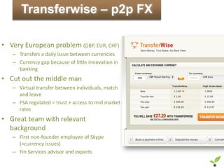 Transferwise – p2p FX

• Very European problem (GBP, EUR, CHF)
   – Transfers a daily issue between currencies
   – Curren...