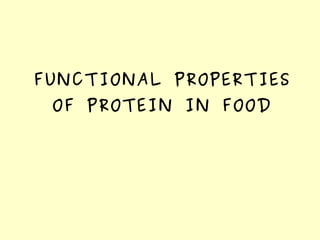 FUNCTIONAL PROPERTIES
OF PROTEIN IN FOOD
 