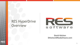 RES HyperDrive
Overview

                        David Hitchen
                 Dhitchen@ResSoftware.com

                                            1
 