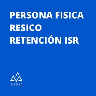 PERSONA FISICA

RESICO

RETENCIÓN ISR
 