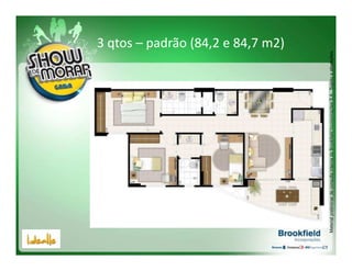 3 qtos – padrão (84,2 e 84,7 m2)




Material preliminar de consulta interna da Brookfield Incorporações S.A.. Sujeito a alterações.
 
