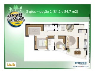 3 qtos – opção 2 (84,2 e 84,7 m2)




Material preliminar de consulta interna da Brookfield Incorporações S.A.. Sujeito a alterações.
 