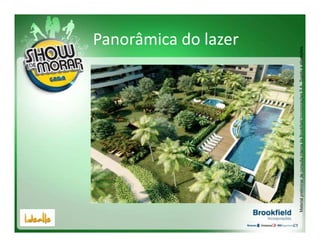 Panorâmica do lazer




Material preliminar de consulta interna da Brookfield Incorporações S.A.. Sujeito a alterações.
 