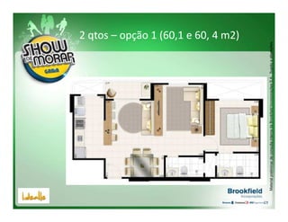 2 qtos – opção 1 (60,1 e 60, 4 m2)




Material preliminar de consulta interna da Brookfield Incorporações S.A.. Sujeito a alterações.
 