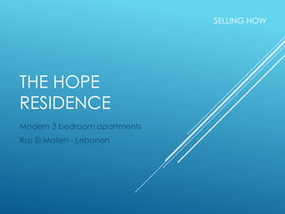 THE HOPE
RESIDENCE
Modern 3 bedroom apartments
Ras El Maten - Lebanon
SELLING NOW
 