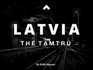 L AT V I A
T H Ẻ T Ạ M T R Ú
By Stella Nguyen
 