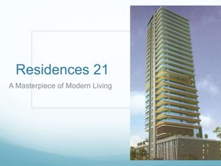 Residences 21
A Masterpiece of Modern Living
 