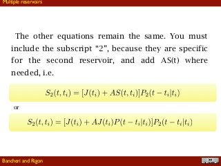 !41
The other equations remain the same. You must
include the subscript “2”, because they are specific
for the second reservoir, and add AS(t) where
needed, i.e.
Multiple reservoirs
or
Bancheri and Rigon
 