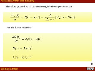 !47
Vadose zone/Water Table decoupling
Therefore (according to our notation), for the upper reservoir
For the lower reservoir
Bancheri and Rigon
 