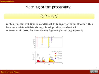 !6
Meaning of the probability
implies that the exit time is conditional to te injection time. However, this
does not explain which is the way this dependence is obtained.
In Botter et al., 2010, for instance this figure is plotted (e.g. Figure 2)
Bancheri and Rigon
Interpretation
 