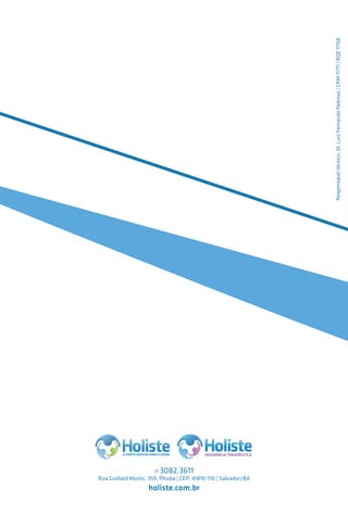 Responsáveltécnico:Dr.LuizFernandoPedroso|CRM11711|RQE11158
71 3082.3611
Rua Guillard Muniz, 359, Pituba | CEP: 41810-110 | Salvador/BA
holiste.com.br
 