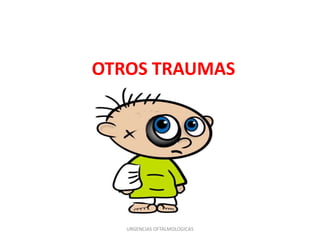 OTROS TRAUMAS

URGENCIAS OFTALMOLOGICAS

 