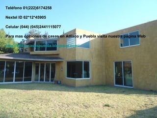 Teléfono 01(222)6174258 Nextel ID 62*12*45905 Celular (044) (045)2441115077 Para mas opciones de casas en Atlixco y Puebla visita nuestra pagina Web http://lotesycasaspuebla.blogspot.com/ 