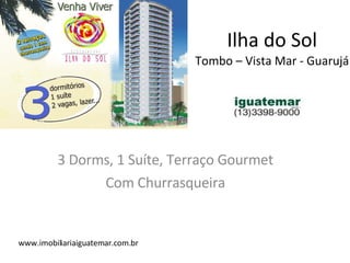 Ilha do Sol Tombo – Vista Mar - Guarujá 3 Dorms, 1 Suíte, Terraço Gourmet Com Churrasqueira www.imobiliariaiguatemar.com.br 