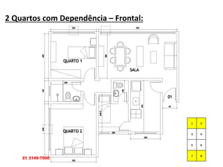 2 Quartos com Dependência – Frontal:
21 3149-7000
 