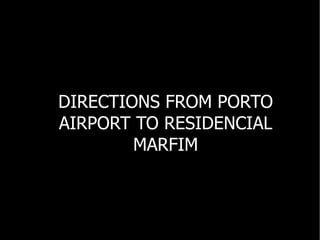 DIRECTIONS FROM PORTO AIRPORT TO RESIDENCIAL MARFIM 