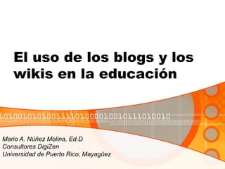 El uso de los blogs y los
   wikis en la educación



Mario A. Núñez Molina, Ed.D
Consultores DigiZen
Universidad de Puerto Rico, Mayagüez
 