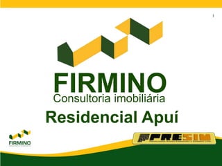 1




FIRMINO
Consultoria imobiliária
Residencial Apuí
 