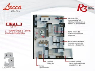 Varanda com
churrasqueira/grill
elétrico, nivelada com o
interior do apartamento
Cozinha
integrada
Varanda técnica
para condensadoras e
aquecedor a gás
Portas
amadeiradas
Aquecimento a gás no
chuveiro, torneira do
banheiro e da cozinha
Porta-balcão do
quarto com persiana
integrada
F INA L 3
6 5 M ²
2 DORMITÓRIOS E 1 SUÍTE
1VAGA DEMARCADA
 