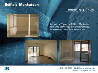 Cobertura Dúplex


Cobertura Dúplex do Edifício Manhattan,
com uma decoração clássica e refinada,
representa a conquista de um sonho.
 
