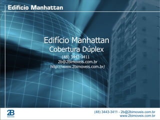 Edifício Manhattan
 Cobertura Dúplex
        (48) 3443-3411
     2b@2bimoveis.com.br
 http://www.2bimoveis.com.br/
 