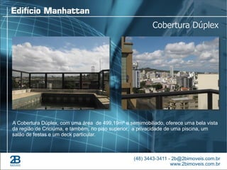 Cobertura Dúplex




A Cobertura Dúplex, com uma área de 499,19m² e semimobiliado, oferece uma bela vista
da região de Criciúma, e também, no piso superior, a privacidade de uma piscina, um
salão de festas e um deck particular.
 