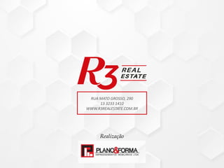 RUA MATO GROSSO, 290
13 3233 1410
WWW.R3REALESTATE.COM.BR
Realização
 